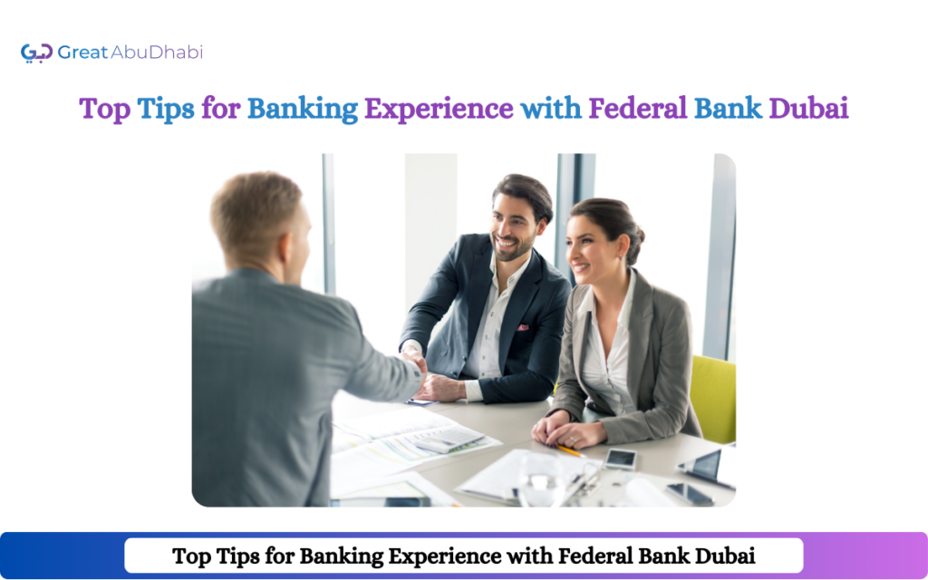 Top Tips for a Seamless Banking Experience with Federal Bank Dubai